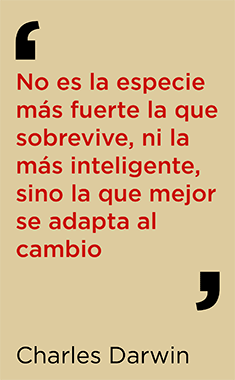 Frase de Darwin: No es la especie más fuera la que sobrevive, ni la más inteligente, sino la que mejor se adapta al cambio